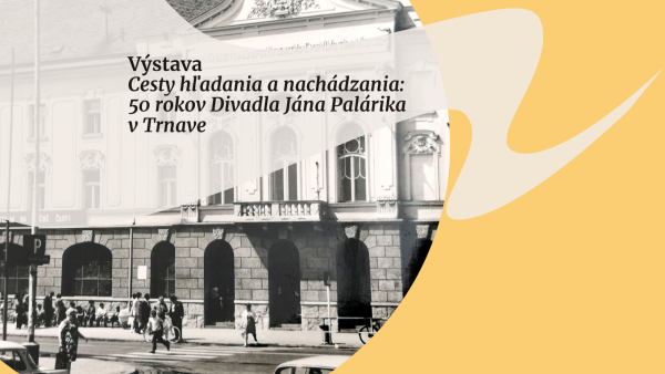 Cesty hľadania a nachádzania: 50 rokov Divadla Jána Palárika v Trnave