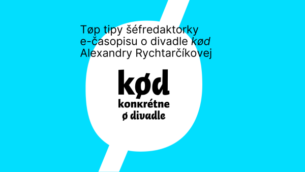 Tøp tipy šéfredaktorky e-časopisu o divadle kød Alexandry Rychtarčíkovej