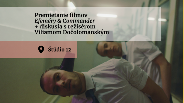 Oceňované filmy Efeméry & Commander a diskusia s režisérom Viliamom Dočolomanským v Štúdiu 12